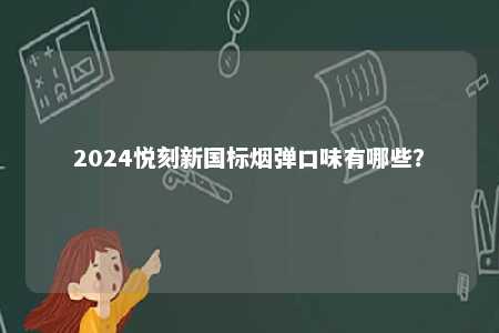 2024悦刻新国标烟弹口味有哪些？ 